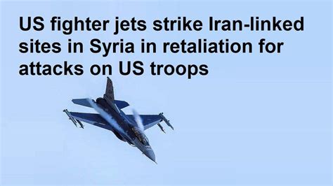 U.S. fighter jets strike Iran-linked sites in Syria in retaliation for attacks on U.S. troops
