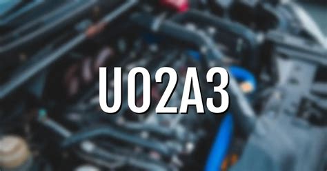 U02A3: Code Meaning, Causes, Symptoms, & Tech Notes