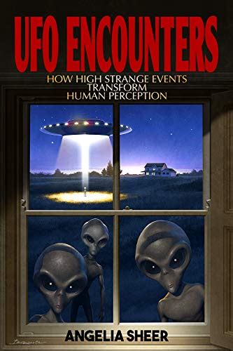 Read Ufo Encounters How High Strange Events Transform Human Perception By Angelia Sheer