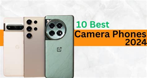 Ultimate Guide: 10 Best Camera Phones for 2024 - balustradellc