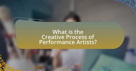 Understanding the Creative Process of Performance Artists - muktibox.com