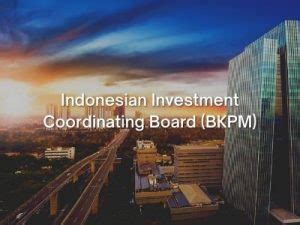 Update: New Indonesian Investment Coordinating … - balustradellc