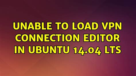 Ubuntu unable to load vpn connection editor. 04.  Is there another location I should be looki...