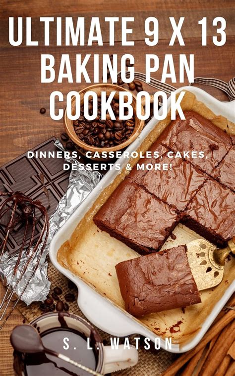 Download Ultimate 9 X 13 Baking Pan Cookbook Dinners Casseroles Cakes Desserts  More Southern Cooking Recipes Book 71 By Sl Watson