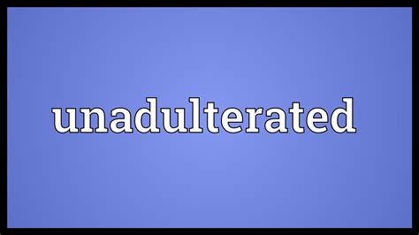 Unadulturated - Unadulteratedly definition: in an unadulterated or genuine manner | Meaning, pronunciation, translations and examples 
