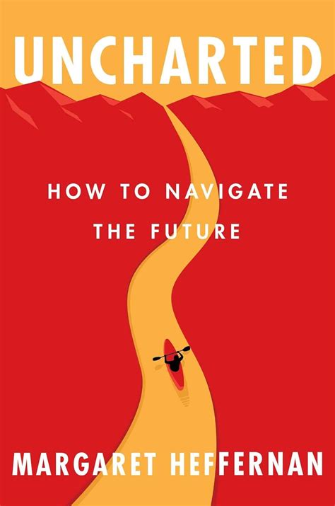 Read Online Uncharted How To Navigate The Future By Margaret Heffernan