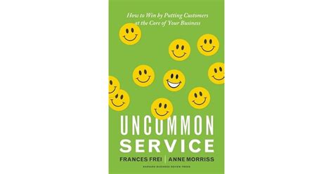 Download Uncommon Service How To Win By Putting Customers At The Core Of Your Business By Frances Frei