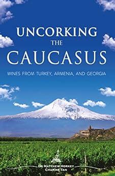 Full Download Uncorking The Caucasus Wines From Turkey Armenia And Georgia By Dr Matthew Horkey