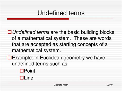 Undefined terms will be used as foundational elements in defining other "defined" terms. The undefined terms include point, line, and plane. The defined terms discussed so far include angle, circle, perpendicular line, parallel line, and line segment.. 