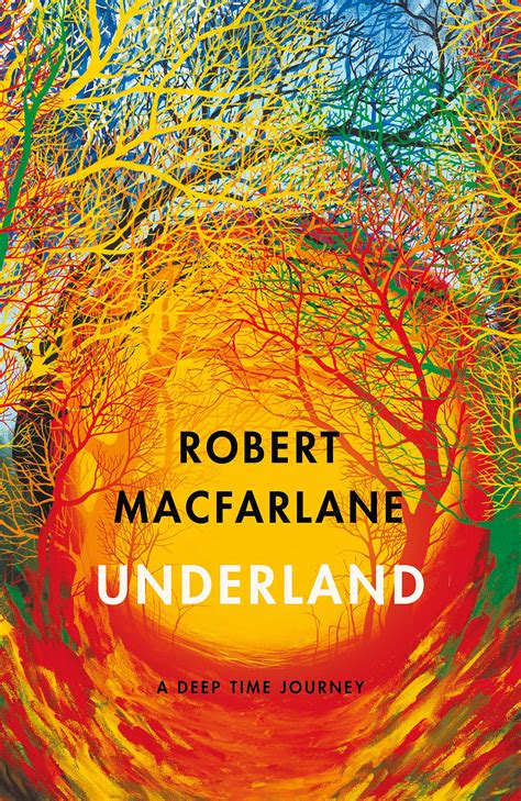 Read Online Underland A Deep Time Journey By Robert Macfarlane