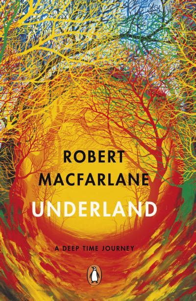 Read Online Underland A Deep Time Journey By Robert Macfarlane