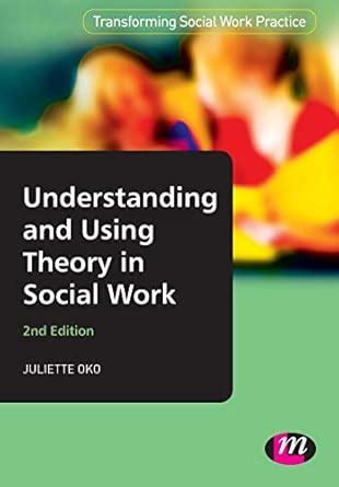 Understanding And Using Theory In Social Work Revised Edition