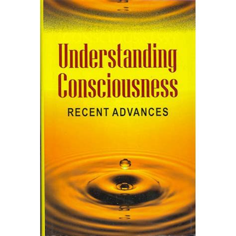 Understanding Consciousness Recent Advances