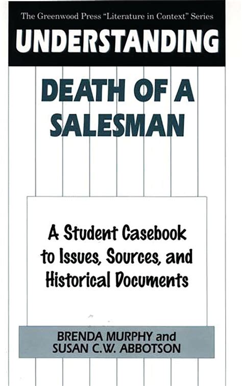 Understanding Death Of A Salesman A Student Casebook To Issues Sources And Historical Documents