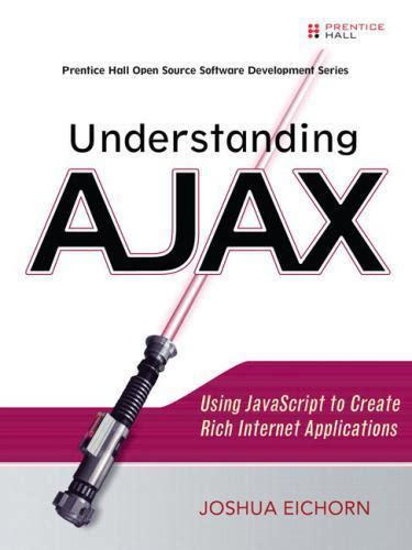 Read Understanding Ajax Using Javascript To Create Rich Internet Applications By Joshua Eichorn