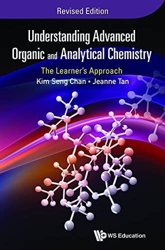 Download Understanding Advanced Organic And Analytical Chemistry The Learners Approach Revised Edition By Kim Seng Chan