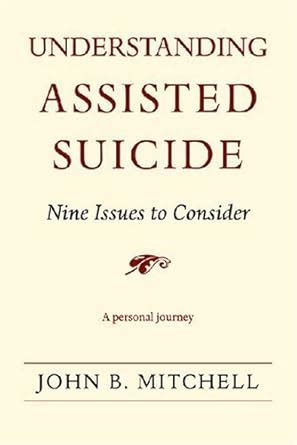 Read Understanding Assisted Suicide Nine Issues To Consider By John B Mitchell