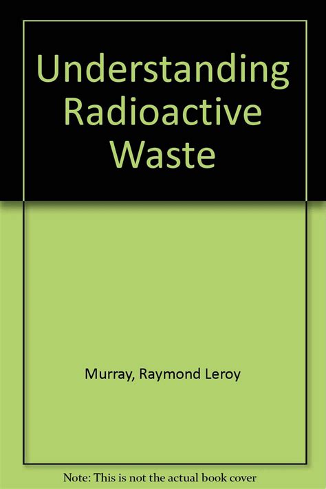 Read Online Understanding Radioactive Waste By Raymond L Murray
