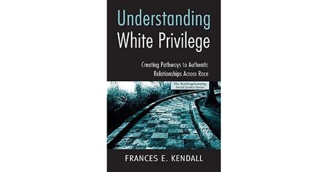 Read Understanding White Privilege Creating Pathways To Authentic Relationships Across Race By Frances E Kendall