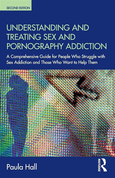 Download Understanding And Treating Sex And Pornography Addiction A Comprehensive Guide For People Who Struggle With Sex Addiction And Those Who Want To Help Them By Paula Hall