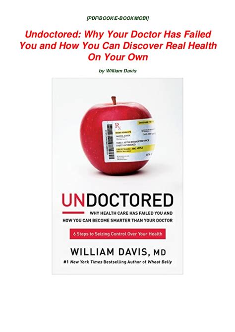Read Undoctored Why Your Doctor Has Failed You And How You Can Discover Real Health On Your Own By William  Davis