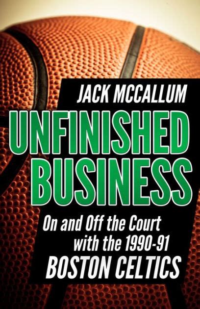 Read Online Unfinished Business On And Off The Court With The 199091 Boston Celtics By Jack Mccallum