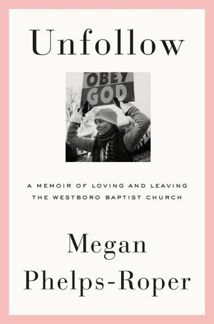 Read Online Unfollow A Memoir Of Loving And Leaving The Westboro Baptist Church By Megan Phelpsroper
