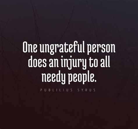 Ungrateful quote. Here is a look at some great quotes about being ungrateful and selfish that will remind us to keep our heart in the right place. “A complaining tongue reveals an ungrateful heart.”. “A grateful dog is better than an ungrateful man.”. “A grateful person is rich in contentment. An ungrateful person suffers in the poverty of endless ... 