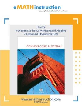 Unit 2 functions as the cornerstones of algebra answers. F-4.. Unit 7 formative assessment common core algebra 2 answer key. ... ALGEBRA II We will learn 6 in 7 a introduction functions homework answers Common ... the concept of a function and use function notation MGSE9-12. org Title : Go Math!. Unit 2: Functions as the Cornerstones of Algebra II. Click the links ... Function Notation · U2L2 Video ... 