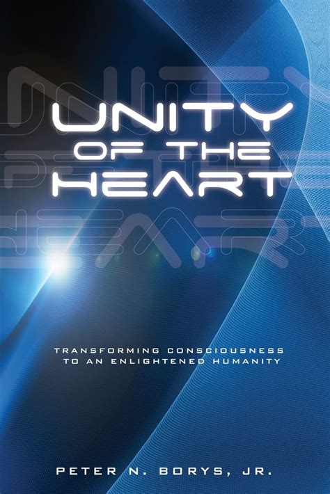 Unity Of The Heart Transforming Consciousness To An Enlightened Humanity