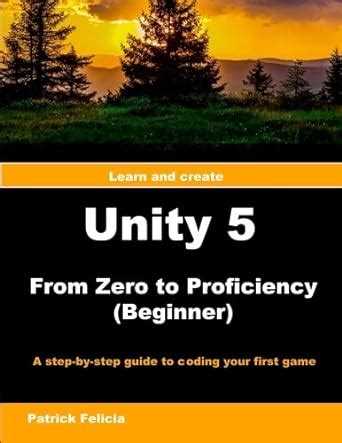 Full Download Unity 5 From Zero To Proficiency Beginner A Stepbystep Guide To Coding Your First Game With Unity By Patrick Felicia