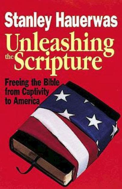 Full Download Unleashing The Scripture Freeing The Bible From Captivity To America By Stanley Hauerwas