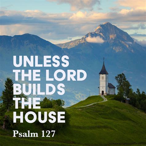 Unless the Lord Builds the House (Psalm 127) - Valleys Family …