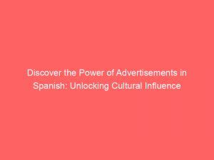 Unlock the Power of Spanish Ads: Engage a Vast and Growing Audience