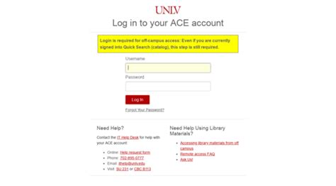 Unlv ace account. your ACE account: Online: Help request torm Phone: 702-895-0777 Email: ithelo@unlv.edu Visit: SU 231 or cac 8113 What is the ACE account? The UNLV ACE account gives you one username and one password to access various UNLV applications, including Munis, Archibus (Web Central), i-Leave, and VPN software. Many departments 