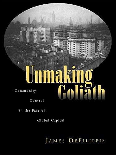 Read Online Unmaking Goliath Community Control In The Face Of Global Capital By James Defilippis