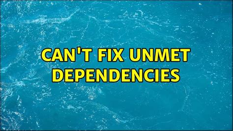 Unmet dependencies, can