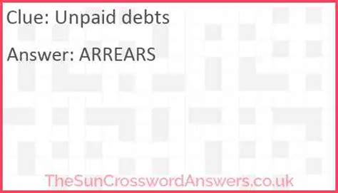 Unpaid debt Crossword Clue Answer : ARREAR . For additional clues from the today’s puzzle please use our Master Topic for nyt crossword AUGUST 13 2023. The answers are mentioned in. If you search similar clues or any other that appereared in a newspaper or crossword apps, you can easily find its possible answers by typing the …. 