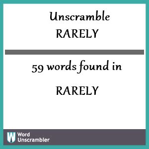 Unscramble rarely. Jul 3, 2023 · Tip 2: Consonants rarely stand on their own to make an acceptable word. Try to slowly squeeze in vowels into the consonants when figuring out how to unscramble words. Tip 3: Came up with a root word already? Check if you have letters that you can use to add prefixes or suffixes. These are simple tricks to receive higher points. 