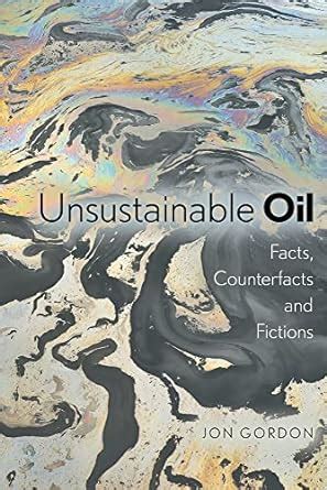 Unsustainable Oil Facts Counterfacts and Fictions