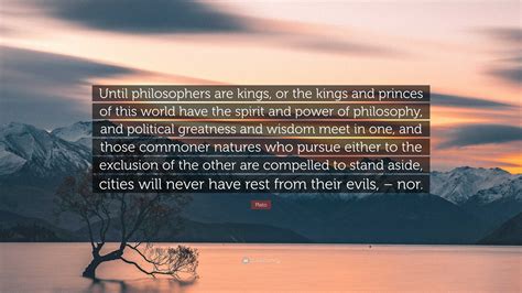 Until philosophers are kings, or the kings and princes of this