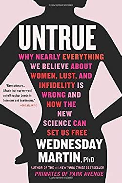Full Download Untrue Why Nearly Everything We Believe About Women Lust And Infidelity Is Wrong And How The New Science Can Set Us Free By Wednesday Martin