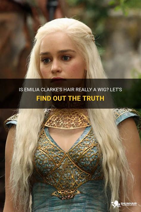 Unveil the Truth: Emilia Clarke Wig or Real Hair, Unveiling the Secrets