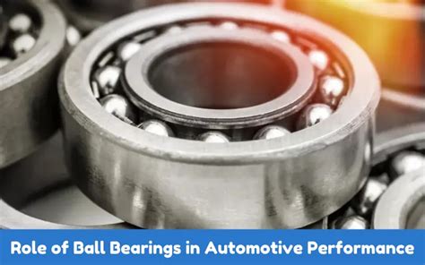 Unveiling the Vital Role of Ball Bearings in Enhancing Automotive Performance