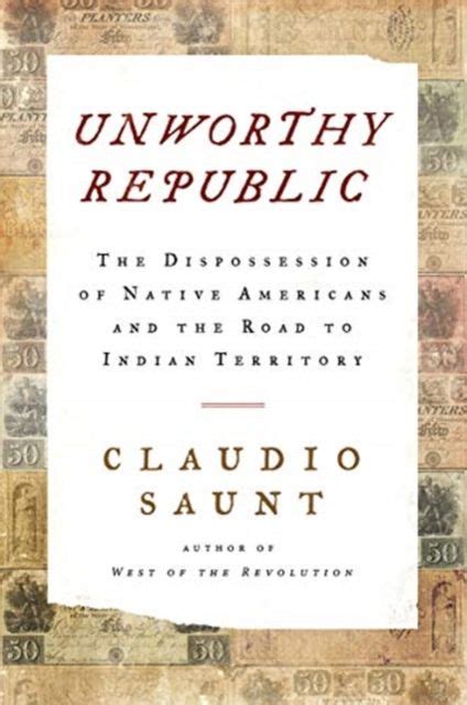 Full Download Unworthy Republic The Dispossession Of Native Americans And The Road To Indian Territory By Claudio Saunt