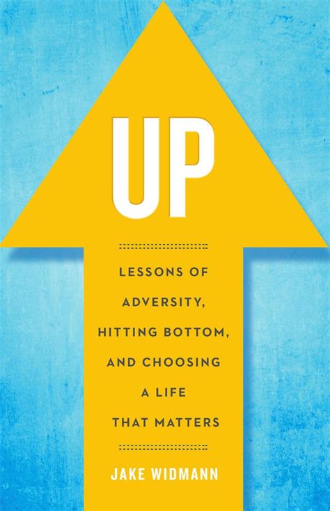 Read Online Up Lessons Of Adversity Hitting Bottom And Choosing A Life That Matters By Jake Widmann