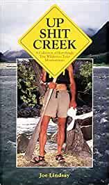 Read Up Shit Creek A Collection Of Horrifyingly True Wilderness Toilet Misadventures By Joe Lindsay