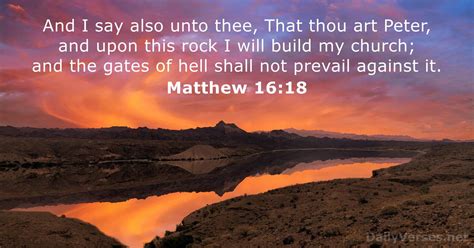 Matthew 16:18-20. 18 And I also say to you that you are Peter, andon this rock I will build My church, andthe gates of Hades shall not [ a]prevail against it. 19 And I will give you the keys of the kingdom of heaven, and whatever you bind on earth [ b]will be bound in heaven, and whatever you loose on earth will be loosed in heaven.”. 20 Then .... 