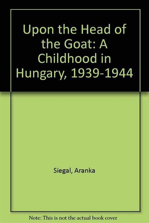 Read Online Upon The Head Of The Goat A Childhood In Hungary 19391944 By Aranka Siegal