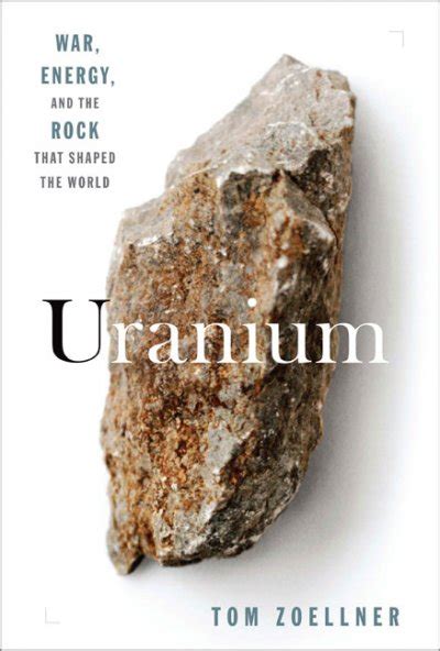 Read Online Uranium War Energy And The Rock That Shaped The World By Tom Zoellner